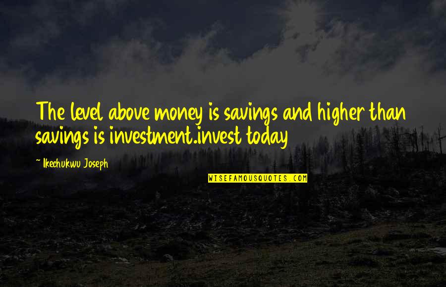 Wisdom That Is From Above Quotes By Ikechukwu Joseph: The level above money is savings and higher Wisdom That Is From Above Quotes By Ikechukwu Joseph: The level above money is savings and higher