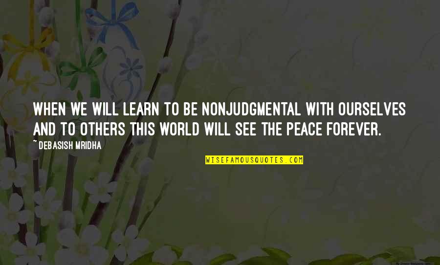 Wisdom To Learn From Others Quotes By Debasish Mridha: When we will learn to be nonjudgmental with Wisdom To Learn From Others Quotes By Debasish Mridha: When we will learn to be nonjudgmental with