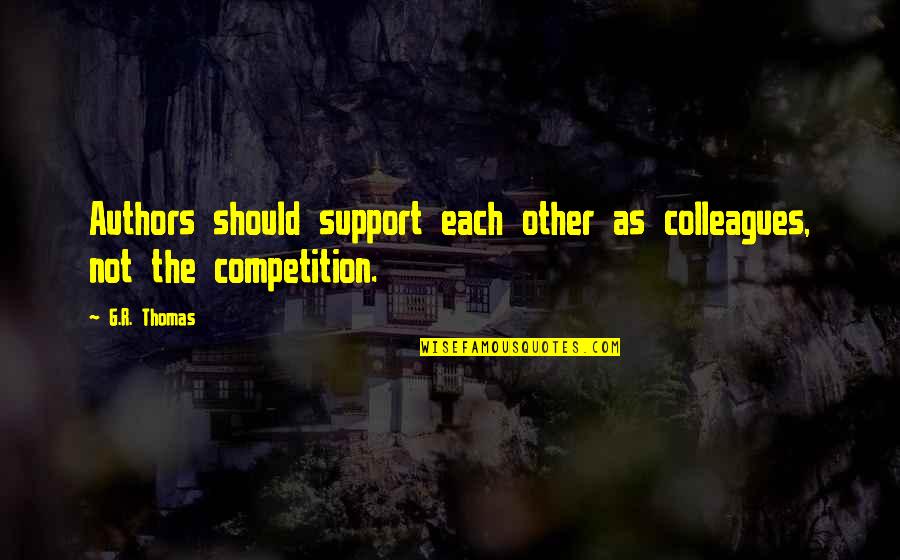 Wisdom To Learn From Others Quotes By G.R. Thomas: Authors should support each other as colleagues, not