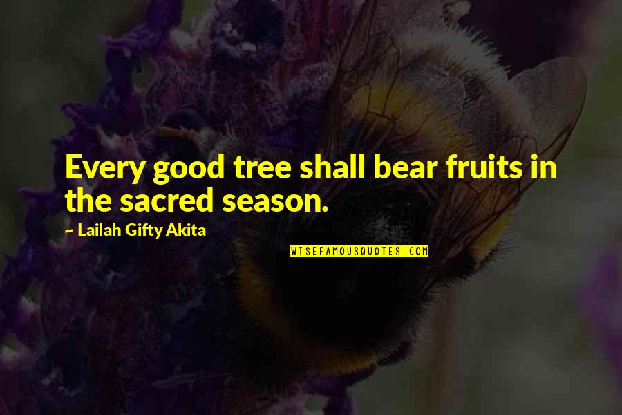 Wisdom Tree Quotes By Lailah Gifty Akita: Every good tree shall bear fruits in the