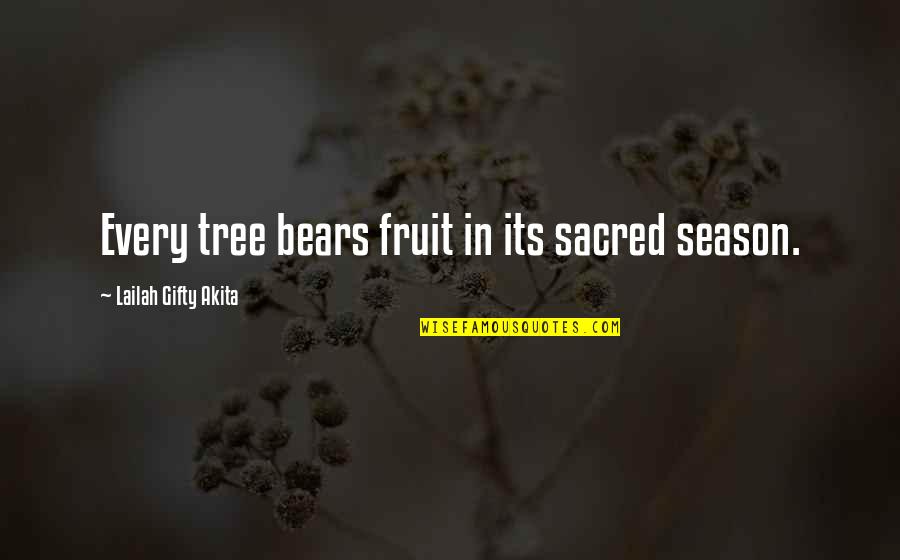 Wisdom Tree Quotes By Lailah Gifty Akita: Every tree bears fruit in its sacred season.
