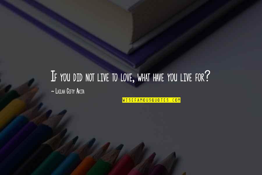 Wisdom Words Of Love Quotes By Lailah Gifty Akita: If you did not live to love, what