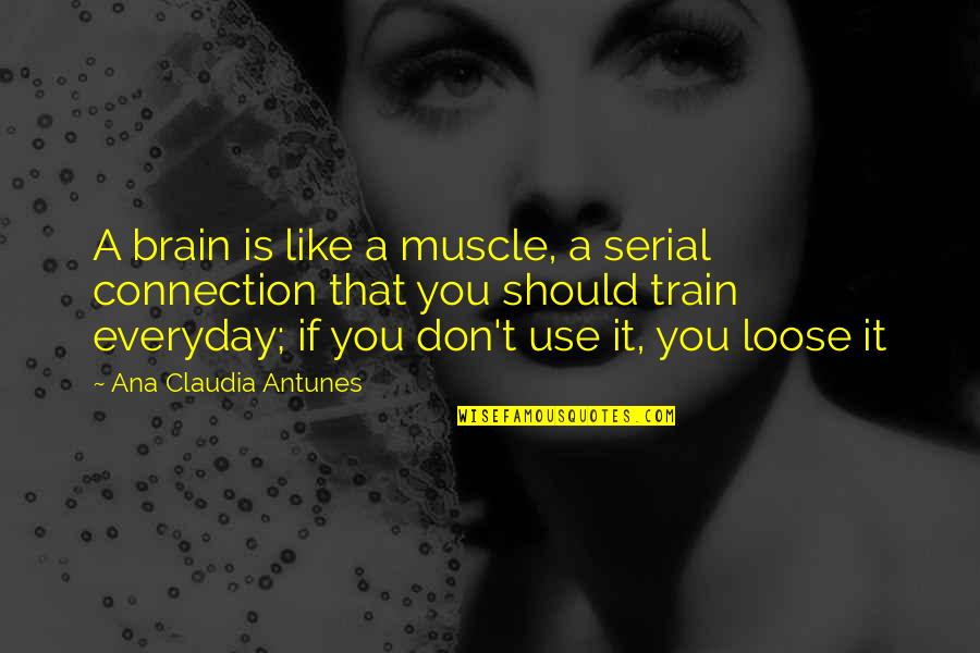 Wisdom Words Quotes By Ana Claudia Antunes: A brain is like a muscle, a serial