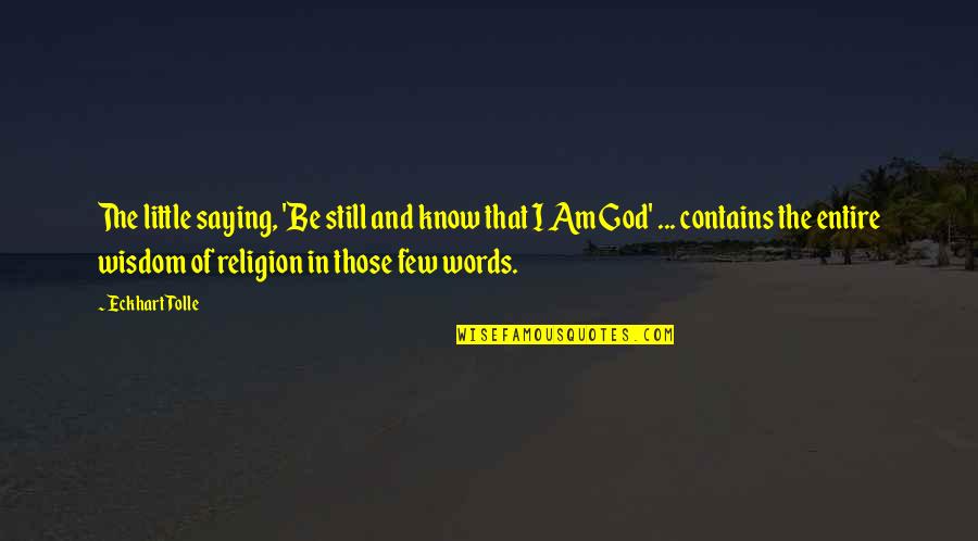 Wisdom Words Quotes By Eckhart Tolle: The little saying, 'Be still and know that