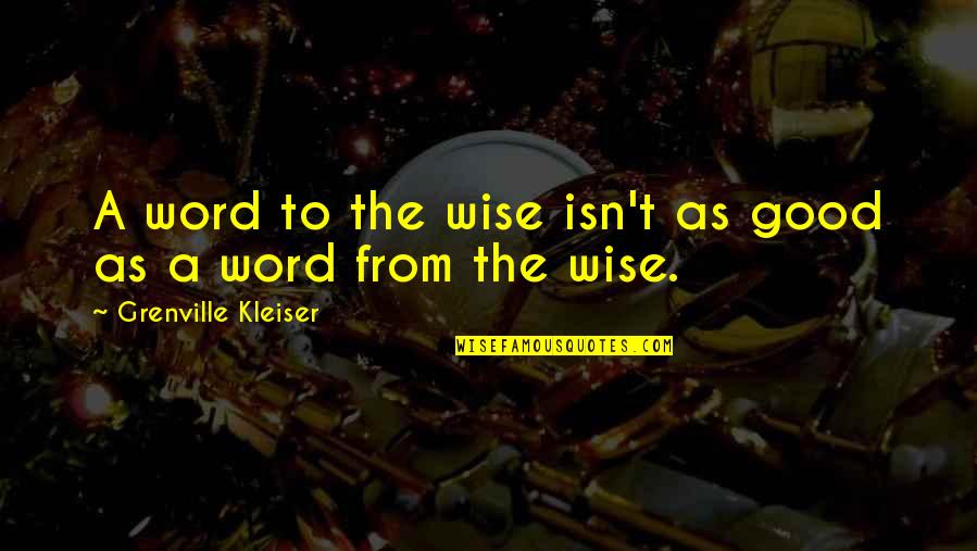 Wisdom Words Quotes By Grenville Kleiser: A word to the wise isn't as good Wisdom Words Quotes By Grenville Kleiser: A word to the wise isn't as good