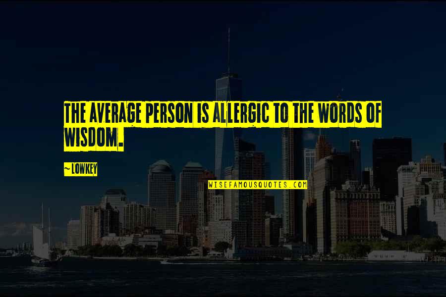 Wisdom Words Quotes By Lowkey: The average person is allergic to the words