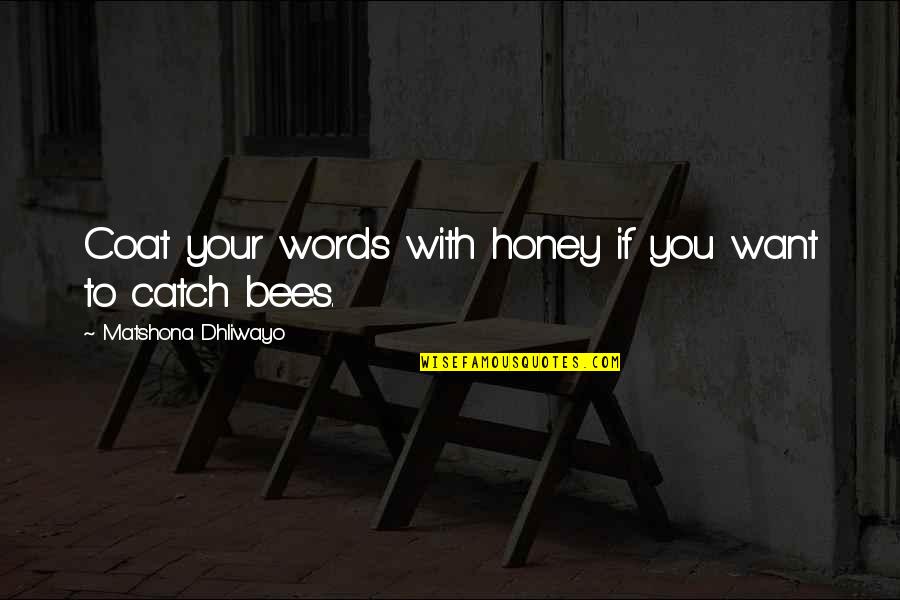 Wisdom Words Quotes By Matshona Dhliwayo: Coat your words with honey if you want