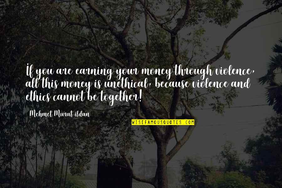 Wisdom Words Quotes By Mehmet Murat Ildan: If you are earning your money through violence,