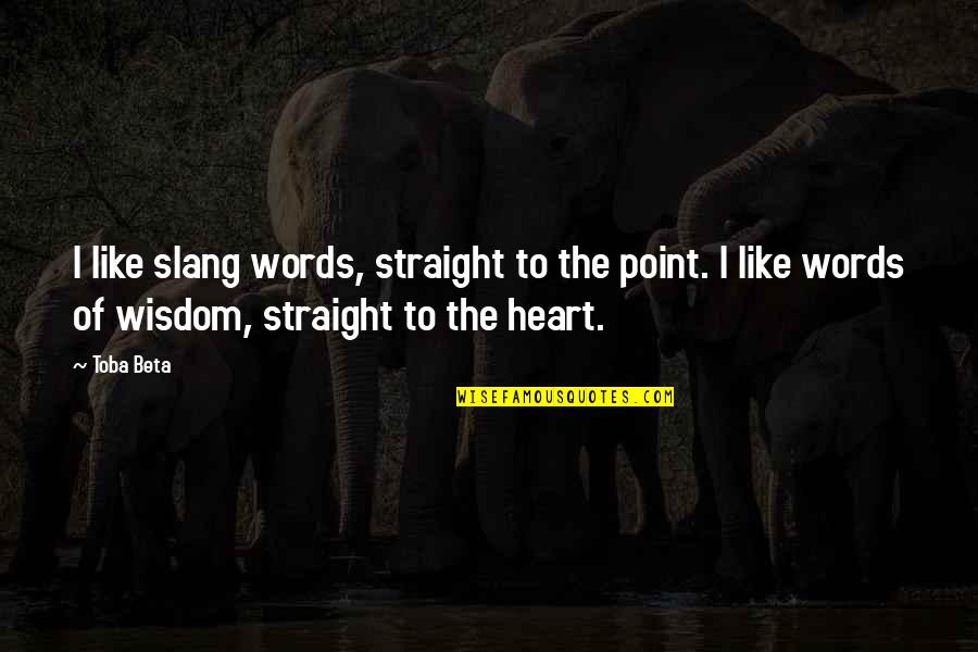 Wisdom Words Quotes By Toba Beta: I like slang words, straight to the point.
