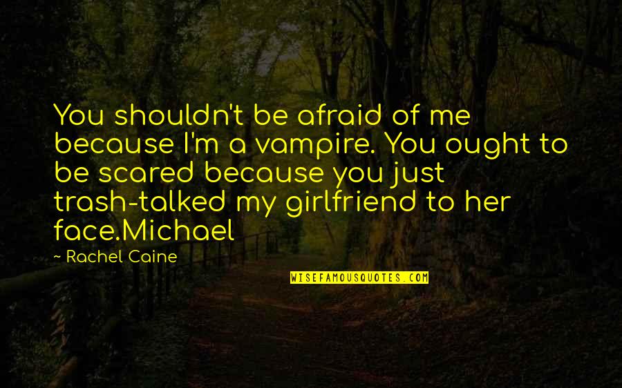 Wisdomand Quotes By Rachel Caine: You shouldn't be afraid of me because I'm