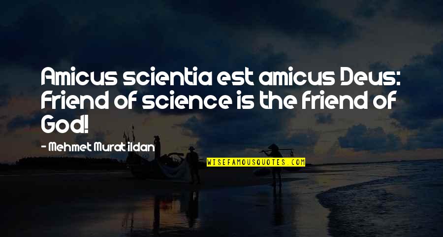 Wisdomap Quotes By Mehmet Murat Ildan: Amicus scientia est amicus Deus: Friend of science