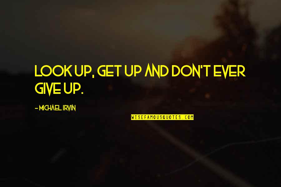 Wisdomap Quotes By Michael Irvin: Look up, get up and don't ever give