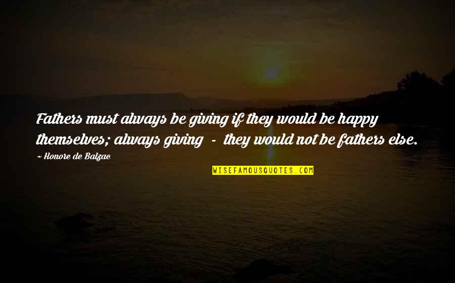 Wisdome Quotes By Honore De Balzac: Fathers must always be giving if they would