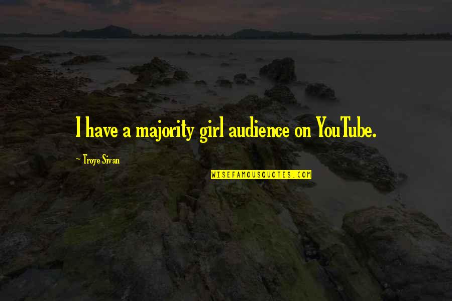 Wisdome Quotes By Troye Sivan: I have a majority girl audience on YouTube.