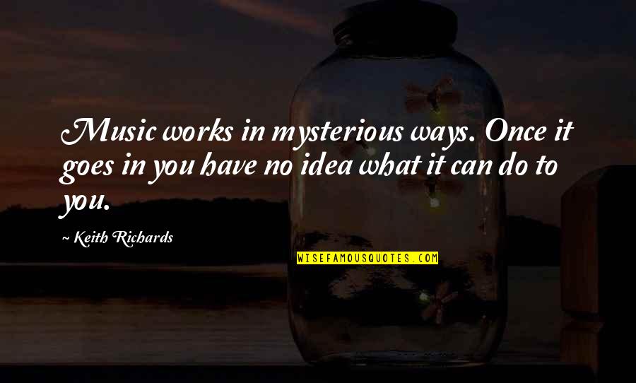 Wisdomosity Quotes By Keith Richards: Music works in mysterious ways. Once it goes Wisdomosity Quotes By Keith Richards: Music works in mysterious ways. Once it goes