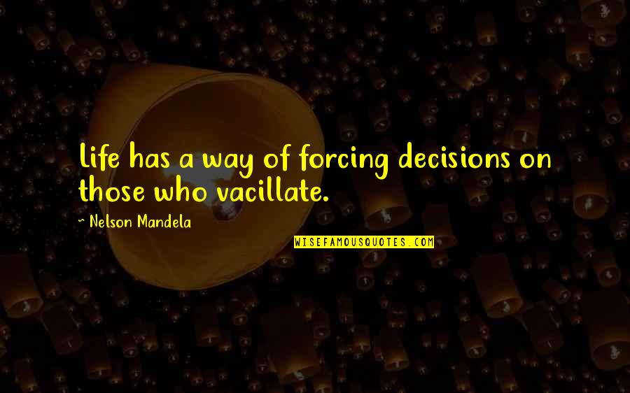 Wisdomwell Quotes By Nelson Mandela: Life has a way of forcing decisions on