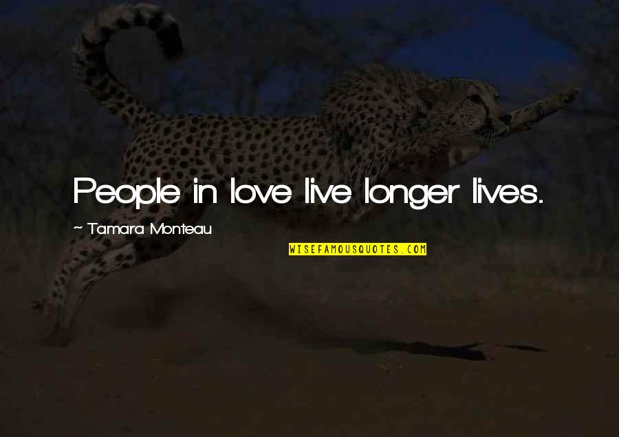 Wisdoom Quotes By Tamara Monteau: People in love live longer lives.