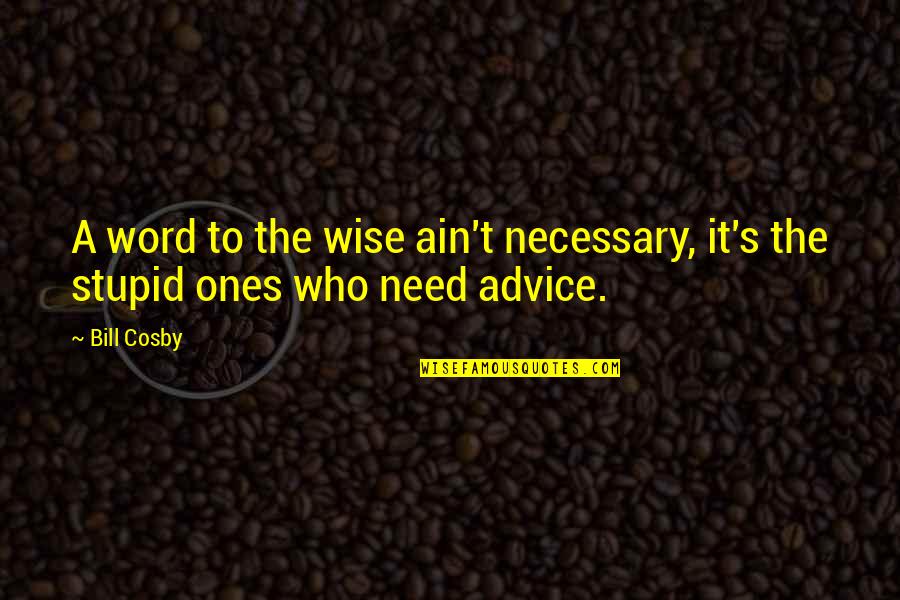 Wise 2 Word Quotes By Bill Cosby: A word to the wise ain't necessary, it's