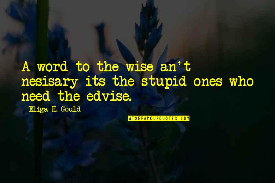 Wise 2 Word Quotes By Eliga H. Gould: A word to the wise an't nesisary its