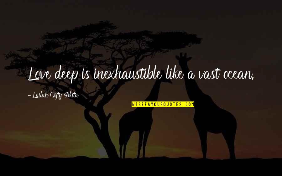 Wise And Deep Quotes By Lailah Gifty Akita: Love deep is inexhaustible like a vast ocean.