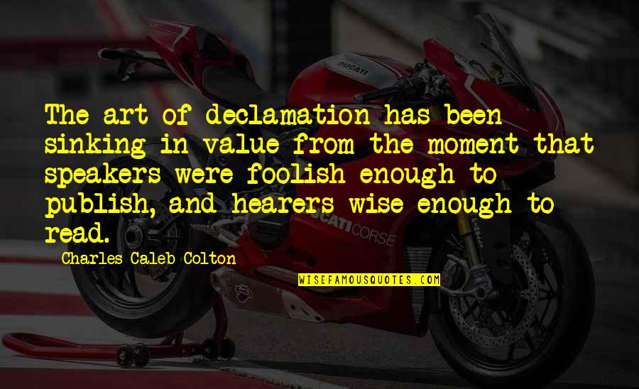Wise And Foolish Quotes By Charles Caleb Colton: The art of declamation has been sinking in Wise And Foolish Quotes By Charles Caleb Colton: The art of declamation has been sinking in