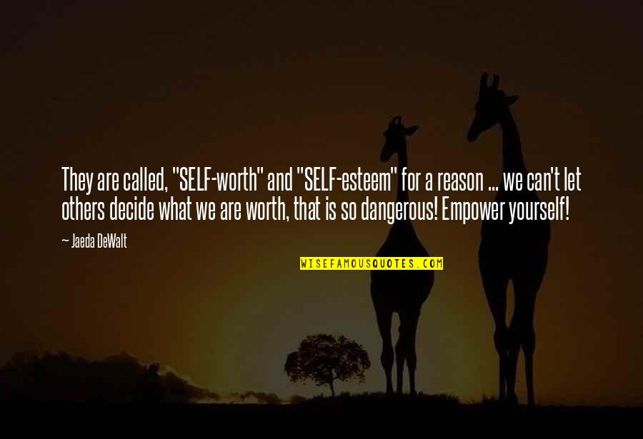 Wise And Inspirational Quotes By Jaeda DeWalt: They are called, "SELF-worth" and "SELF-esteem" for a