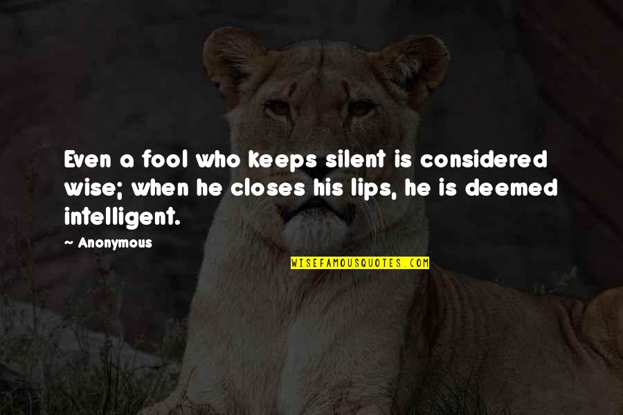 Wise And Intelligent Quotes By Anonymous: Even a fool who keeps silent is considered