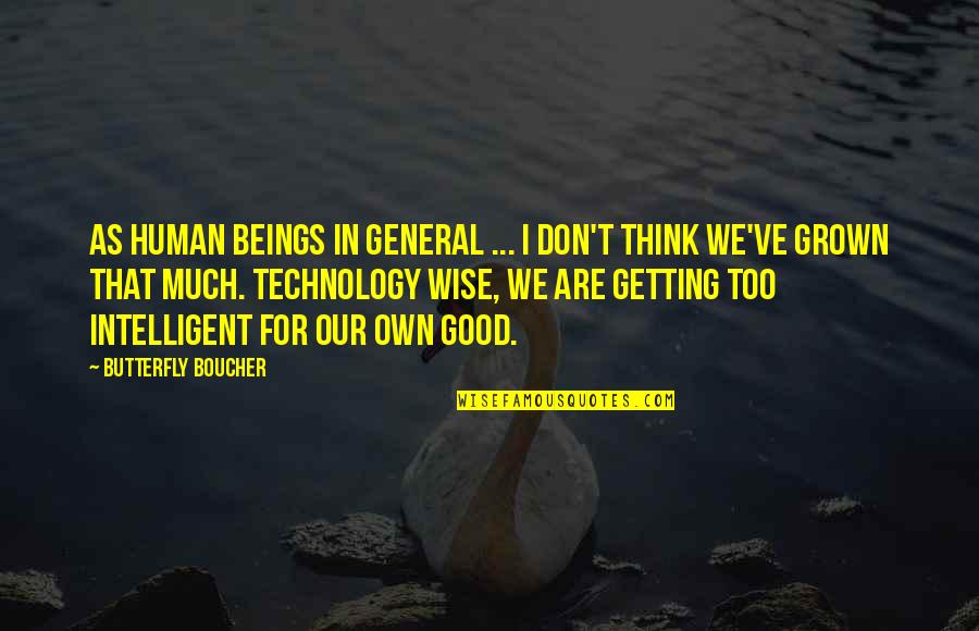 Wise And Intelligent Quotes By Butterfly Boucher: As human beings in general ... I don't