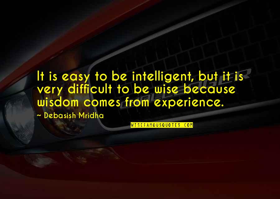 Wise And Intelligent Quotes By Debasish Mridha: It is easy to be intelligent, but it