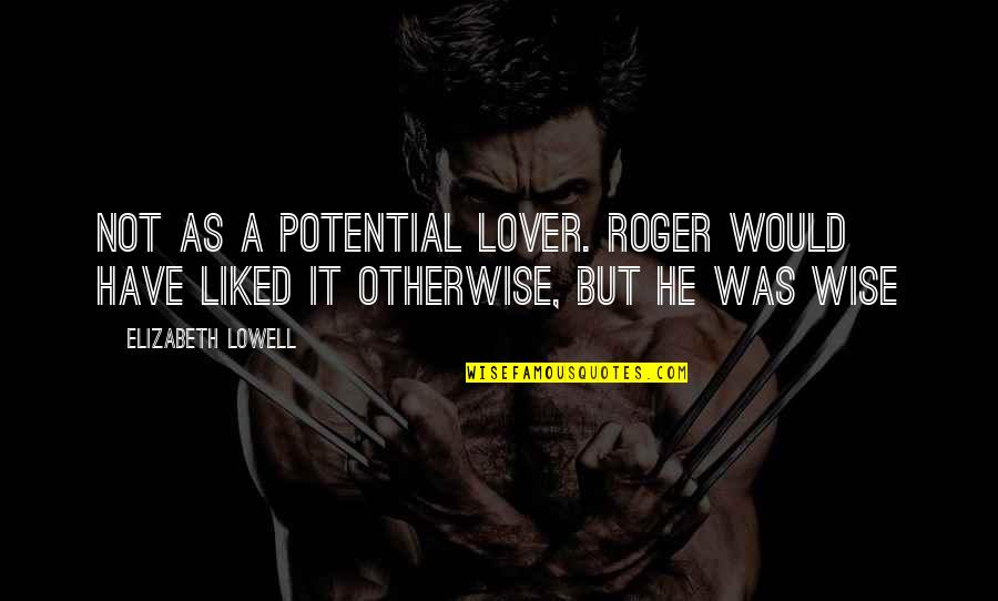 Wise And Otherwise Quotes By Elizabeth Lowell: not as a potential lover. Roger would have