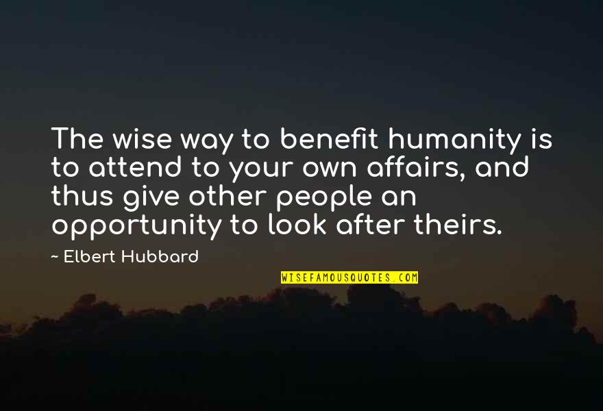 Wise And Quotes By Elbert Hubbard: The wise way to benefit humanity is to