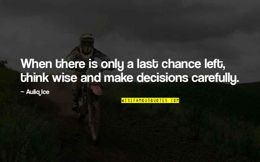 Wise And Success Quotes By Auliq Ice: When there is only a last chance left,