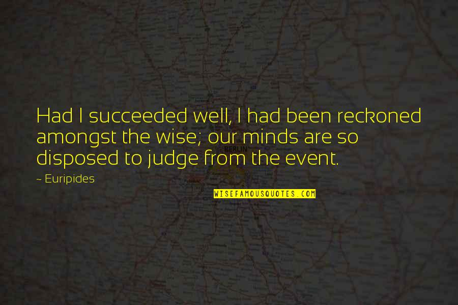 Wise And Success Quotes By Euripides: Had I succeeded well, I had been reckoned