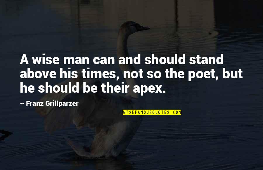 Wise And Wisdom Quotes By Franz Grillparzer: A wise man can and should stand above