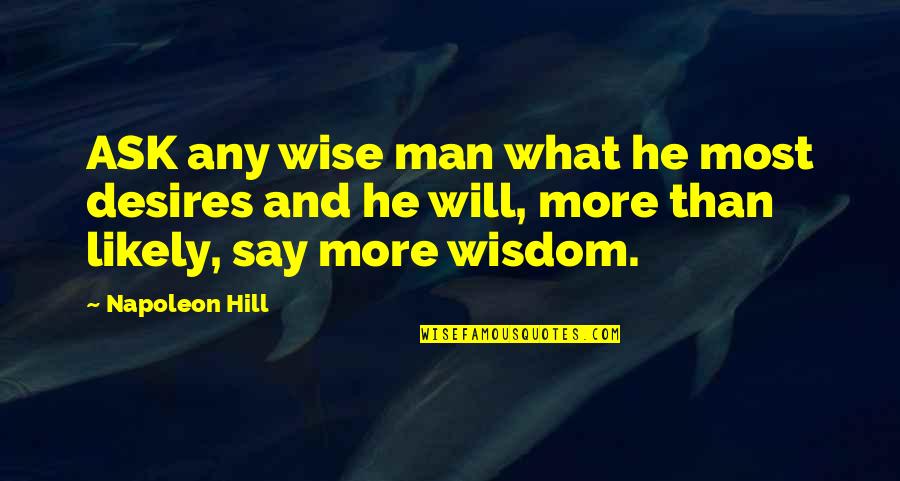 Wise And Wisdom Quotes By Napoleon Hill: ASK any wise man what he most desires