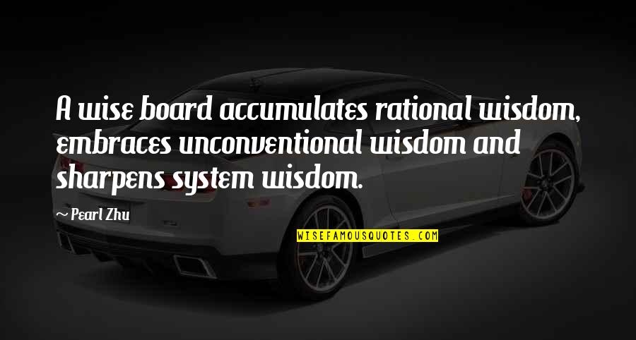 Wise And Wisdom Quotes By Pearl Zhu: A wise board accumulates rational wisdom, embraces unconventional