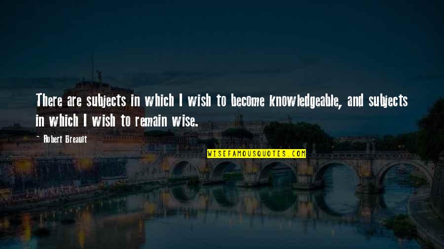 Wise And Wisdom Quotes By Robert Breault: There are subjects in which I wish to
