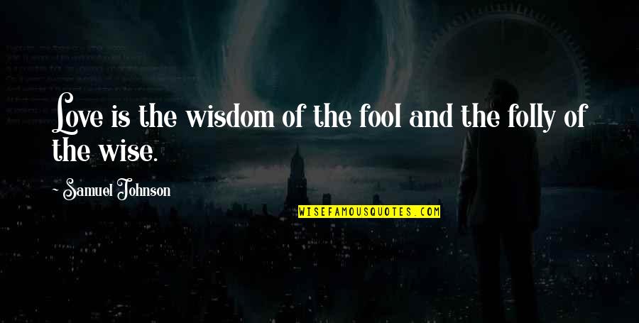 Wise And Wisdom Quotes By Samuel Johnson: Love is the wisdom of the fool and