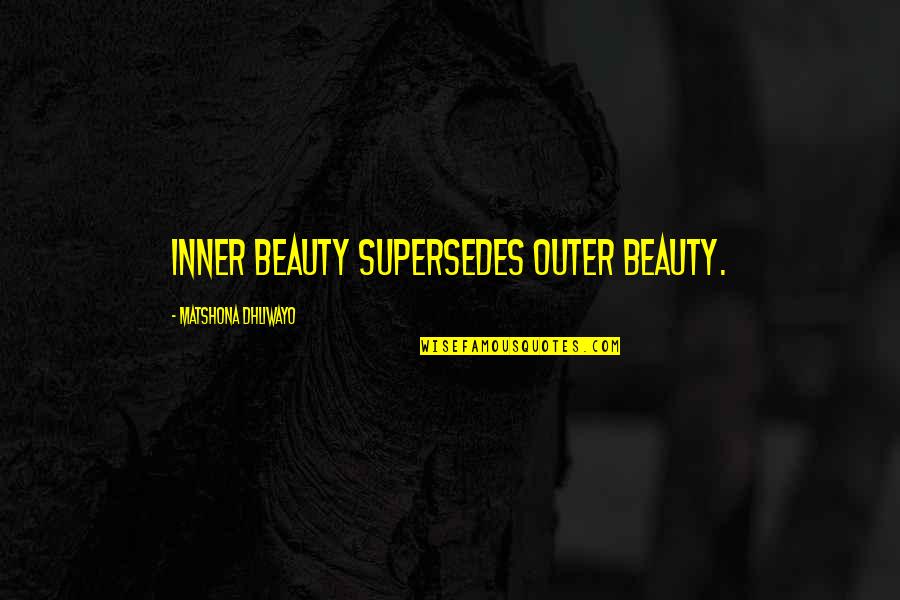 Wise Assed Quotes By Matshona Dhliwayo: Inner beauty supersedes outer beauty.