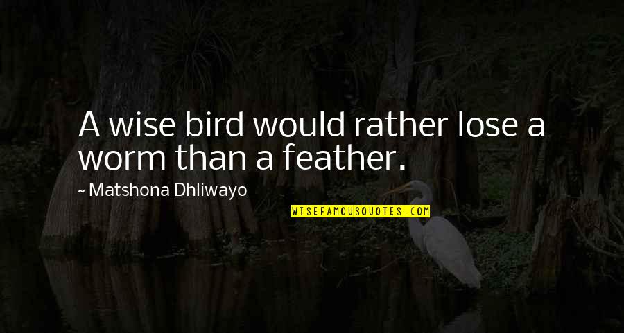 Wise Bird Quotes By Matshona Dhliwayo: A wise bird would rather lose a worm