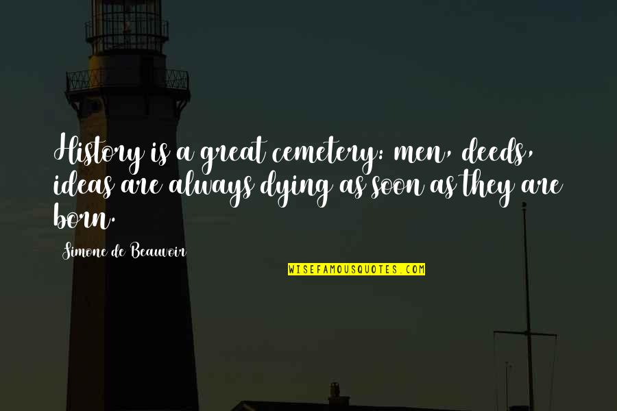 Wise Bird Quotes By Simone De Beauvoir: History is a great cemetery: men, deeds, ideas