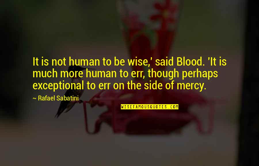Wise Blood Quotes By Rafael Sabatini: It is not human to be wise,' said