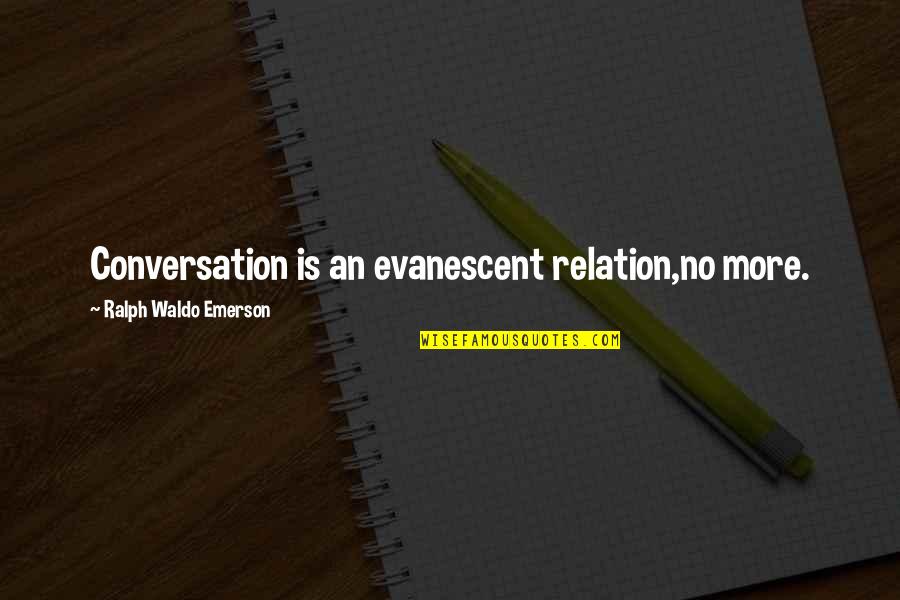 Wise Blood Quotes By Ralph Waldo Emerson: Conversation is an evanescent relation,no more.