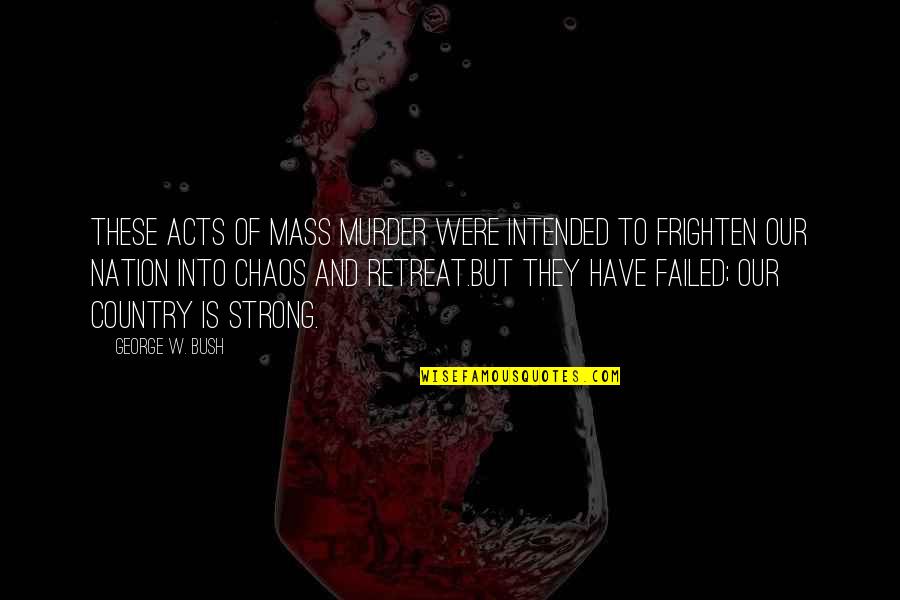 Wise Bulgarian Quotes By George W. Bush: These acts of mass murder were intended to Wise Bulgarian Quotes By George W. Bush: These acts of mass murder were intended to