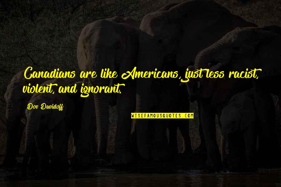 Wise Buyer Quotes By Dov Davidoff: Canadians are like Americans, just less racist, violent,
