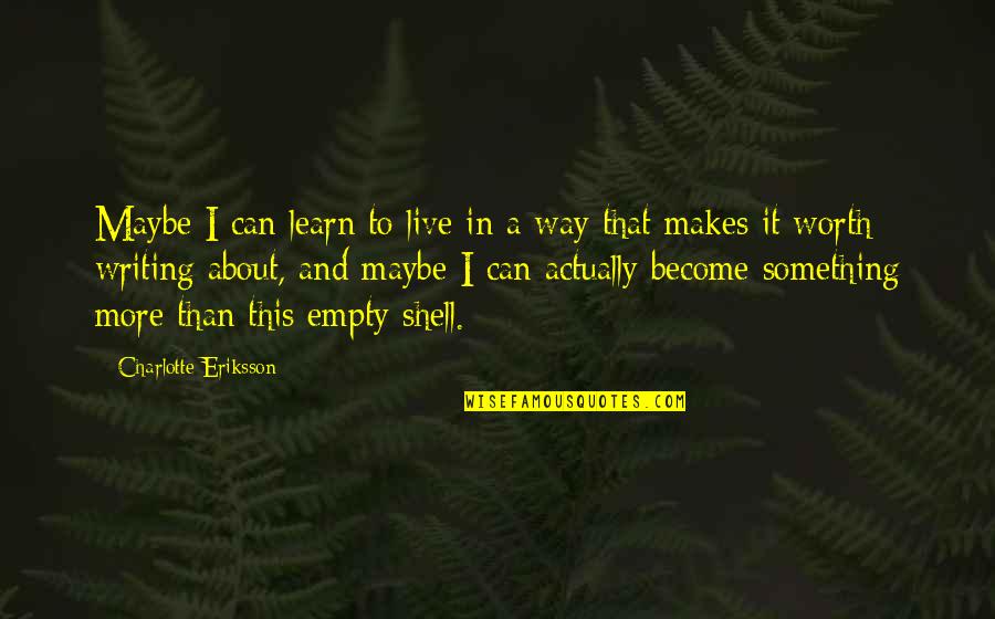 Wise Chief Quotes By Charlotte Eriksson: Maybe I can learn to live in a Wise Chief Quotes By Charlotte Eriksson: Maybe I can learn to live in a