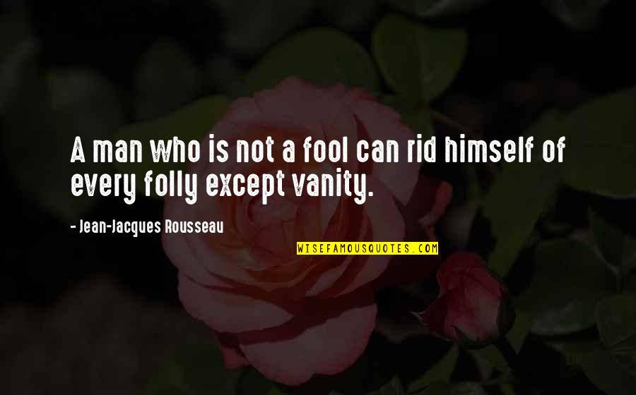 Wise Chief Quotes By Jean-Jacques Rousseau: A man who is not a fool can Wise Chief Quotes By Jean-Jacques Rousseau: A man who is not a fool can