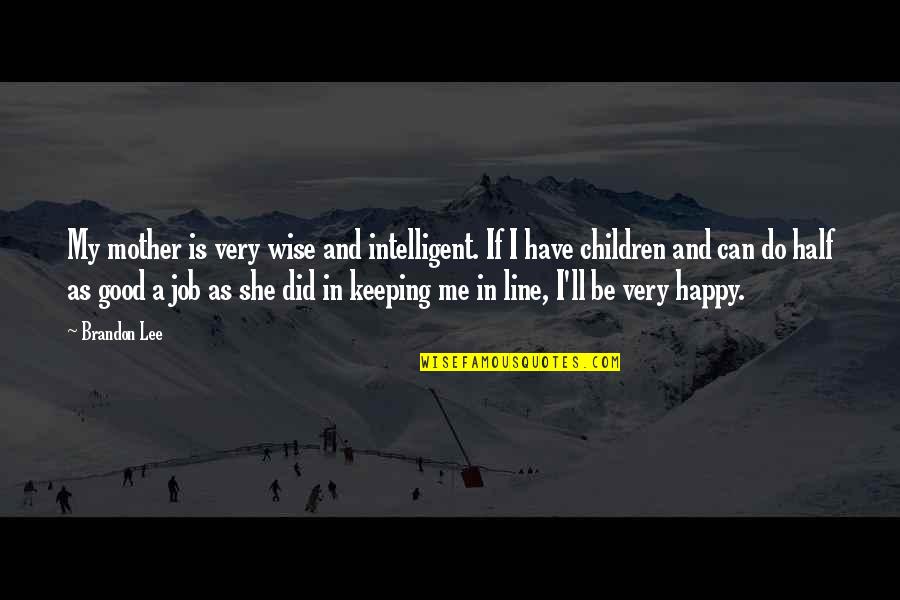 Wise Children Quotes By Brandon Lee: My mother is very wise and intelligent. If Wise Children Quotes By Brandon Lee: My mother is very wise and intelligent. If