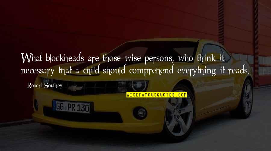 Wise Children Quotes By Robert Southey: What blockheads are those wise persons, who think Wise Children Quotes By Robert Southey: What blockheads are those wise persons, who think