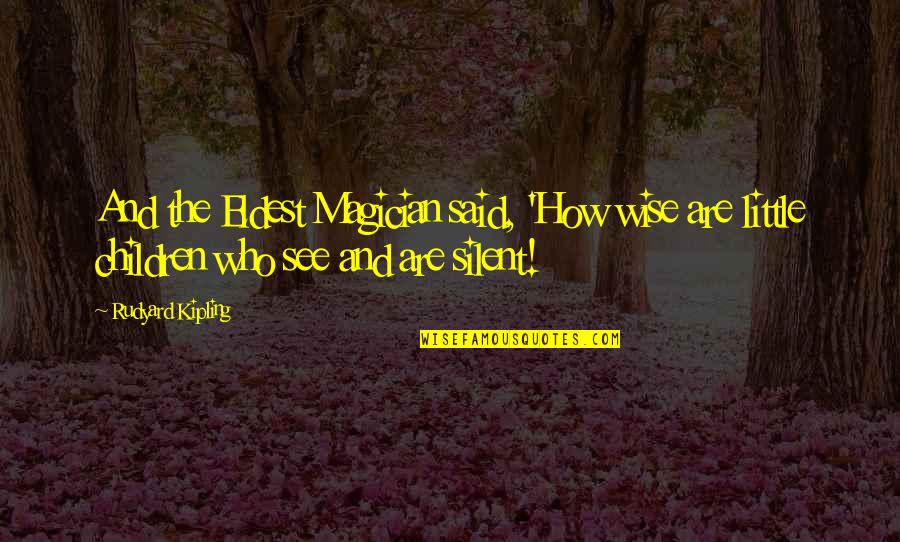 Wise Children Quotes By Rudyard Kipling: And the Eldest Magician said, 'How wise are Wise Children Quotes By Rudyard Kipling: And the Eldest Magician said, 'How wise are